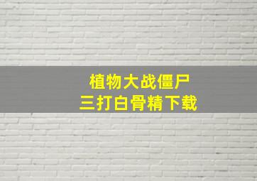 植物大战僵尸三打白骨精下载