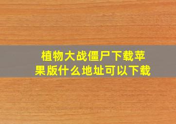 植物大战僵尸下载苹果版什么地址可以下载