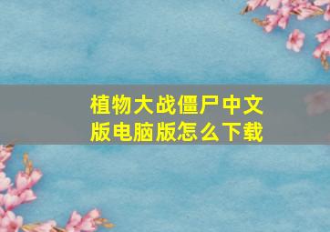 植物大战僵尸中文版电脑版怎么下载