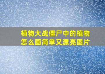 植物大战僵尸中的植物怎么画简单又漂亮图片