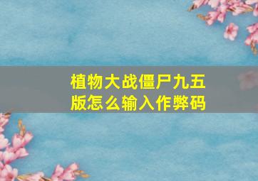 植物大战僵尸九五版怎么输入作弊码