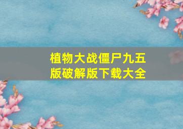 植物大战僵尸九五版破解版下载大全