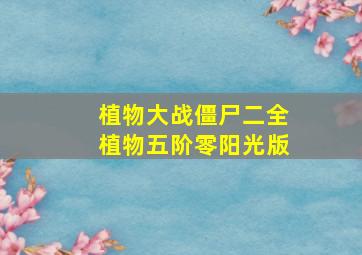 植物大战僵尸二全植物五阶零阳光版