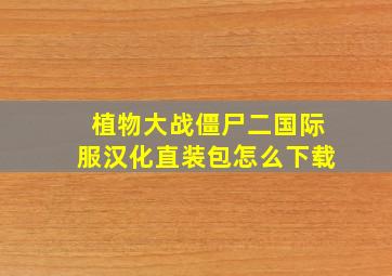 植物大战僵尸二国际服汉化直装包怎么下载