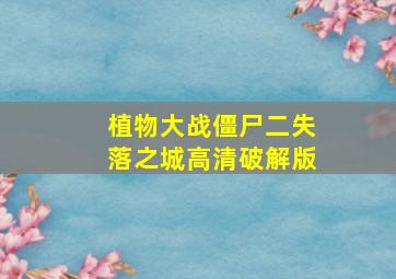 植物大战僵尸二失落之城高清破解版