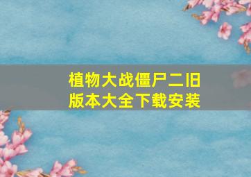 植物大战僵尸二旧版本大全下载安装