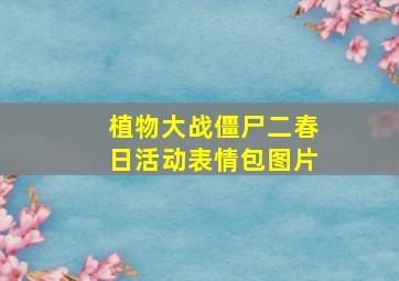 植物大战僵尸二春日活动表情包图片