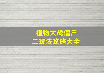 植物大战僵尸二玩法攻略大全