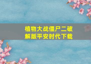 植物大战僵尸二破解版平安时代下载