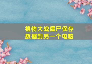 植物大战僵尸保存数据到另一个电脑