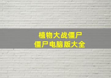 植物大战僵尸僵尸电脑版大全