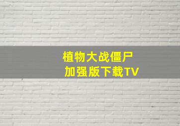 植物大战僵尸加强版下载TV