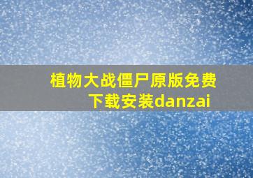 植物大战僵尸原版免费下载安装danzai