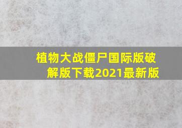 植物大战僵尸国际版破解版下载2021最新版