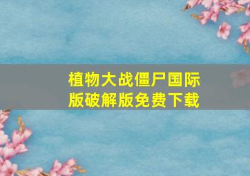 植物大战僵尸国际版破解版免费下载