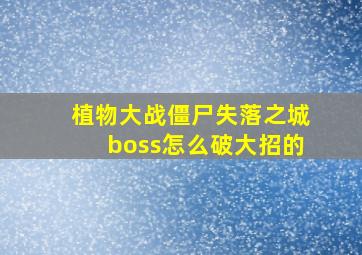 植物大战僵尸失落之城boss怎么破大招的