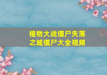 植物大战僵尸失落之城僵尸大全视频