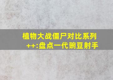 植物大战僵尸对比系列++:盘点一代豌豆射手