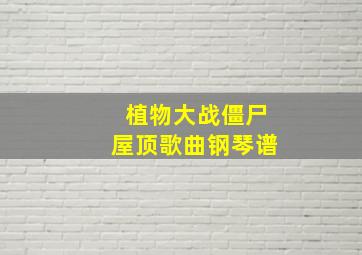 植物大战僵尸屋顶歌曲钢琴谱