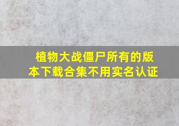 植物大战僵尸所有的版本下载合集不用实名认证