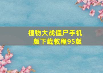 植物大战僵尸手机版下载教程95版