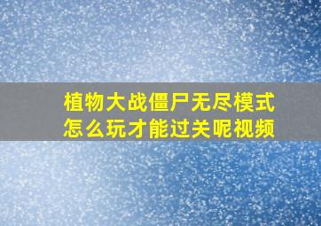 植物大战僵尸无尽模式怎么玩才能过关呢视频