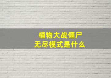 植物大战僵尸无尽模式是什么