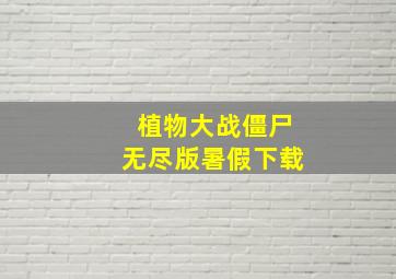 植物大战僵尸无尽版暑假下载