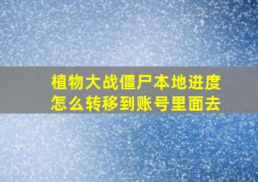 植物大战僵尸本地进度怎么转移到账号里面去