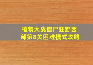 植物大战僵尸狂野西部第8关困难模式攻略