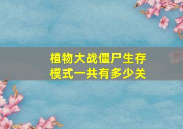 植物大战僵尸生存模式一共有多少关