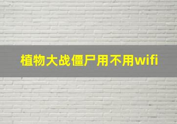 植物大战僵尸用不用wifi