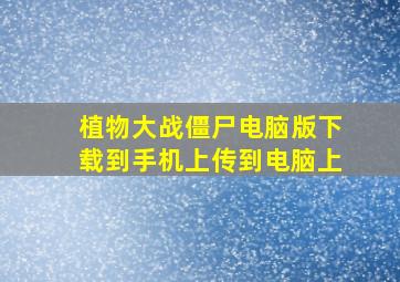 植物大战僵尸电脑版下载到手机上传到电脑上