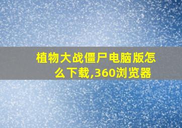 植物大战僵尸电脑版怎么下载,360浏览器