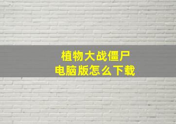 植物大战僵尸电脑版怎么下载