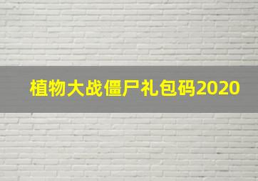 植物大战僵尸礼包码2020