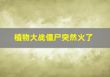 植物大战僵尸突然火了