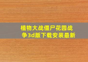 植物大战僵尸花园战争3d版下载安装最新