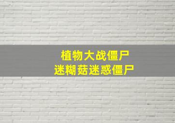 植物大战僵尸迷糊菇迷惑僵尸