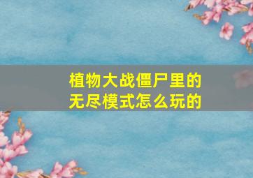 植物大战僵尸里的无尽模式怎么玩的