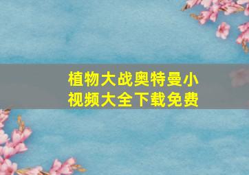 植物大战奥特曼小视频大全下载免费