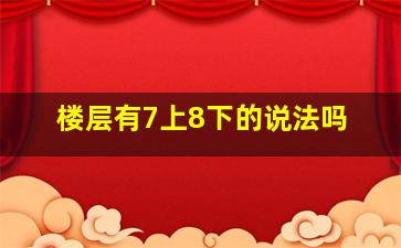 楼层有7上8下的说法吗