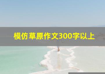 模仿草原作文300字以上