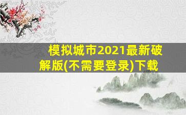 模拟城市2021最新破解版(不需要登录)下载