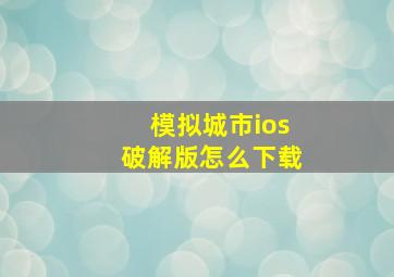 模拟城市ios破解版怎么下载