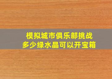 模拟城市俱乐部挑战多少绿水晶可以开宝箱