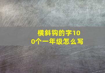 横斜钩的字100个一年级怎么写