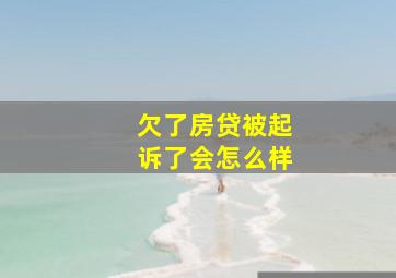 欠了房贷被起诉了会怎么样