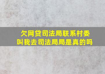 欠网贷司法局联系村委叫我去司法局局是真的吗