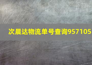 次晨达物流单号查询957105